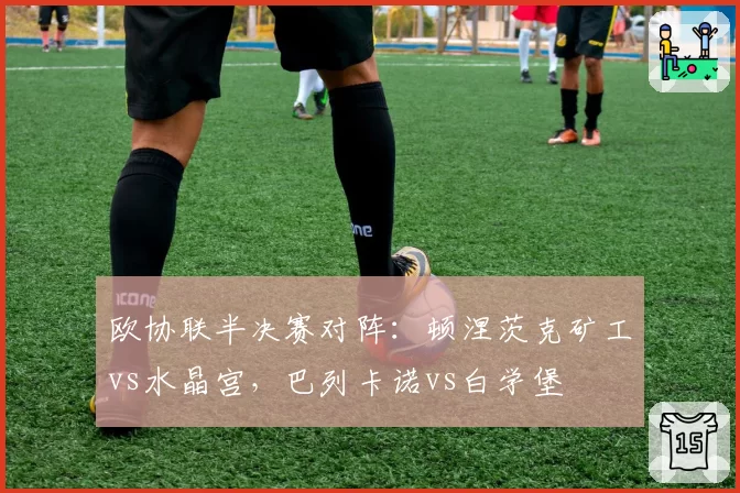 欧协联半决赛对阵：顿涅茨克矿工vs水晶宫，巴列卡诺vs白学堡